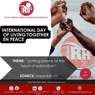 Journée internationale du vivre ensemble en paix
16 MAI

Thème 2024 :« PLACER LA PAIX AU CENTRE DE L’EDUCATION »

En plaçant la paix au centre de l'éducation, nous pouvons contribuer à former une nouvelle génération de citoyens du monde conscients, responsables et engagés dans la construction d'un avenir pacifique et harmonieux pour tous.

Chaque année, cette journée souligne l'importance de vivre ensemble en harmonie, rappelant que la paix est un pilier fondamental de la société. La paix nécessite un engagement collectif pour être préservée et cultivée, en encourageant la réflexion et l'action pour une coexistence pacifique, nous œuvrons pour un monde où chaque individu peut s'épanouir dans un environnement sûr et harmonieux.

Nous avons tous le pouvoir et la responsabilité de construire un monde meilleur, où la paix et le vivre ensemble en harmonie sont possibles pour tous.

International Day for Living Together in Peace
MAY 16, 2024 “PUTTING PEACE AT THE HEART OF EDUCATION

By placing peace at the heart of education, we can help shape a new generation of global citizens who are aware, responsible and committed to building a peaceful and harmonious future for all.

Every year, this day highlights the importance of living together in harmony, reminding us that peace is a fundamental pillar of society. Peace requires a collective commitment to be preserved and cultivated, and by encouraging reflection and action for peaceful coexistence, we are working towards a world where every individual can flourish in a safe and harmonious environment.

We all have the power and responsibility to build a better world, where peace and living together in harmony are possible for all.